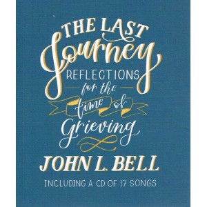 The Last Journey: Reflections For The Time Of Grieving by John L Bell